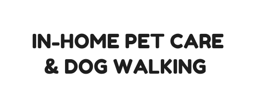 IN HOME PET CARE DOG WALKING